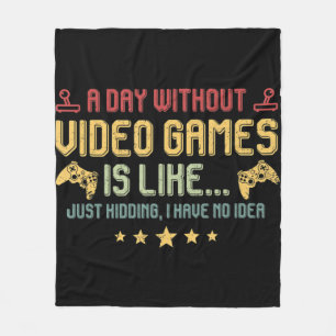 A Day Without Video Games Is Like Fun Video Gamer  Fleece Blanket