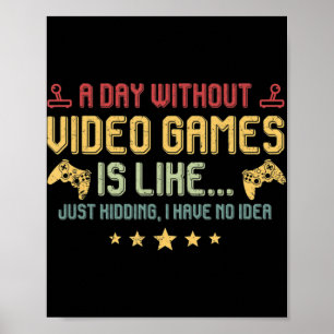A Day Without Video Games Is Like Fun Video Gamer  Poster