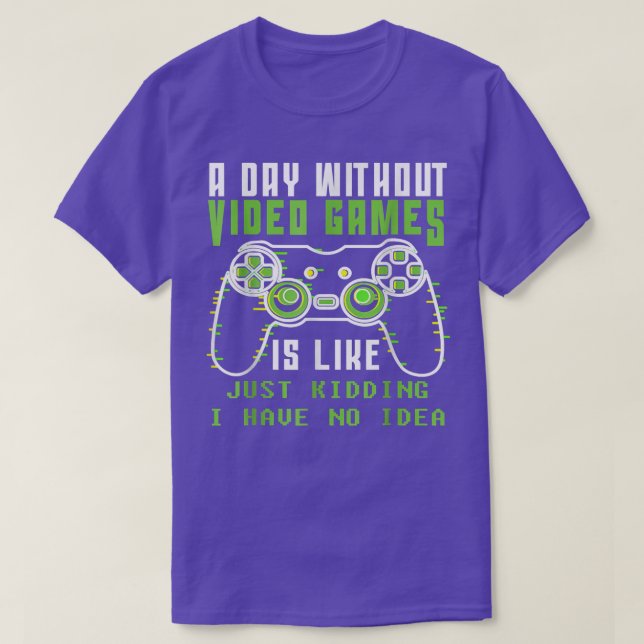 A Day Without Video Games Is Like, Funny Gamer, Ga T-Shirt (Design Front)