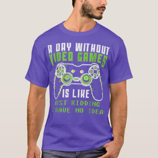 A Day Without Video Games Is Like, Funny Gamer, Ga T-Shirt