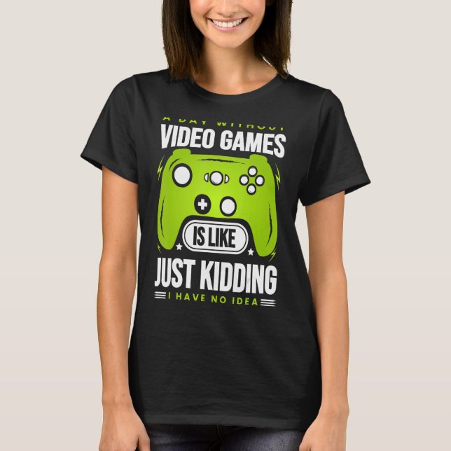 A Day Without Video Games Is Like - Funny Gamer Ga T-Shirt (Front)