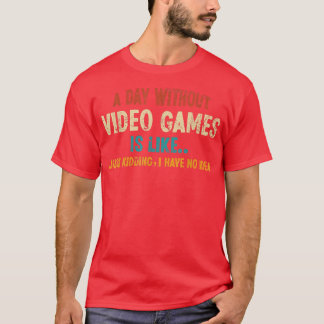 A Day Without Video Games Is Like, Funny Gamer Gam T-Shirt