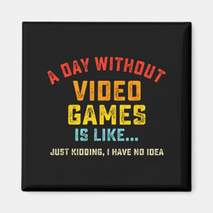 A Day Without Video Games Is Like, Funny Gamer Gif Magnet