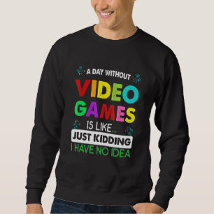 A Day Without Video Games Is Like Funny Gamer Pres Sweatshirt