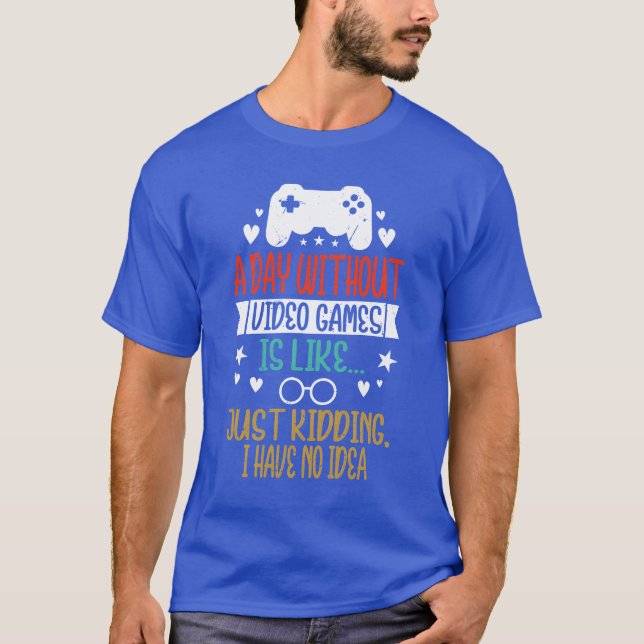 A Day Without Video Games Is Like Funny Gamer retr T-Shirt (Front)