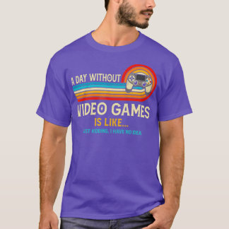 A Day Without Video Games Is Like Funny Gamer T-Shirt