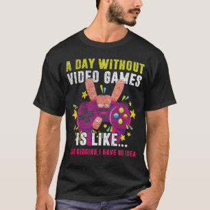 A Day Without Video Games Is Like, Funny Gamer  T-Shirt