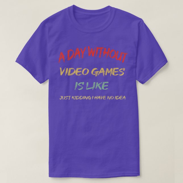 A Day Without Video Games Is Like, Funny Gamer tee (Design Front)