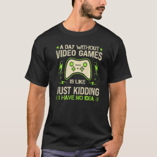 A Day Without Video Games Is Like Funny Gaming Gam T-Shirt