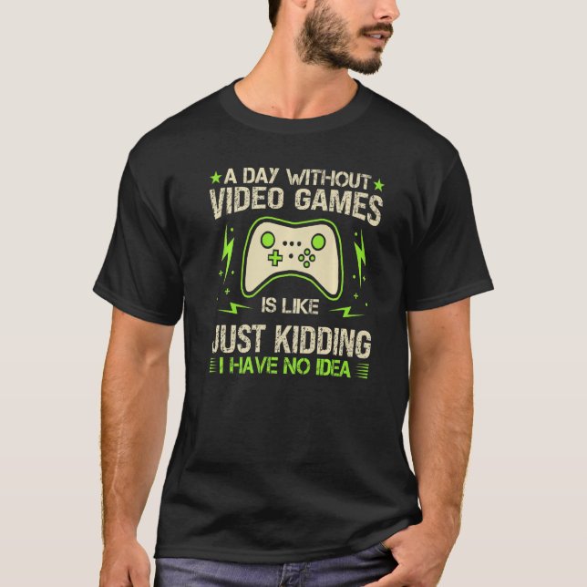 A Day Without Video Games Is Like Funny Gaming Gam T-Shirt (Front)