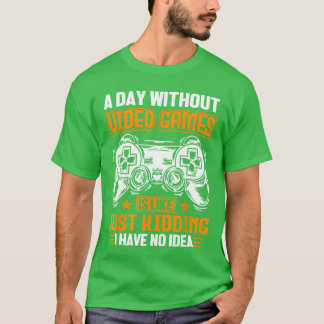 A DAY WITHOUT VIDEO GAMES IS LIKE Funny Gaming Gam T-Shirt