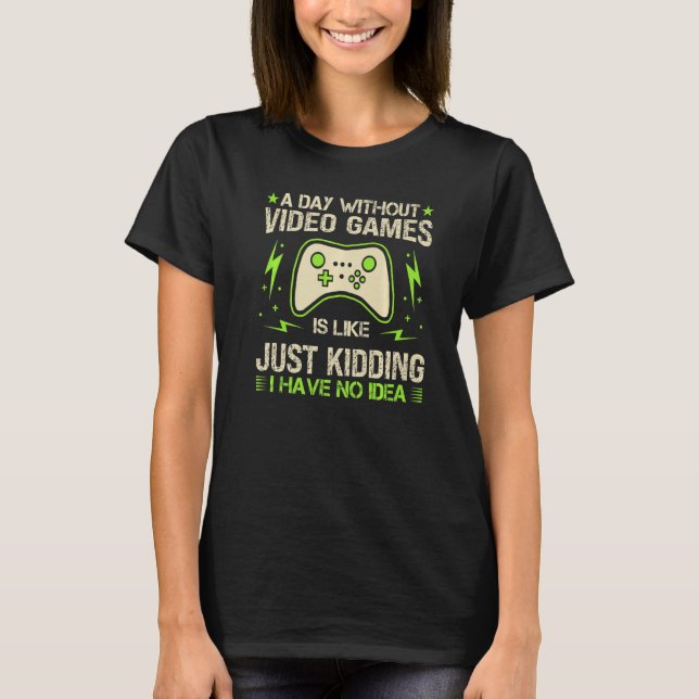 A Day Without Video Games Is Like Funny Gaming Gam T-Shirt (Front)