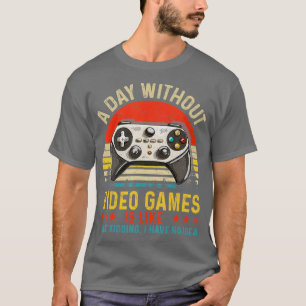 A Day Without Video Games Is Like Funny Gaming Gi T-Shirt