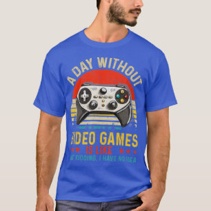A Day Without Video Games Is Like Funny  Gaming Gi T-Shirt