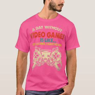 A Day Without Video Games Is Like Funny  Gaming Gi T-Shirt