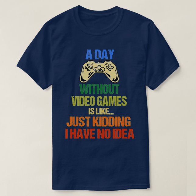 A Day Without Video Games Is Like, Funny  , Gaming T-Shirt (Design Front)