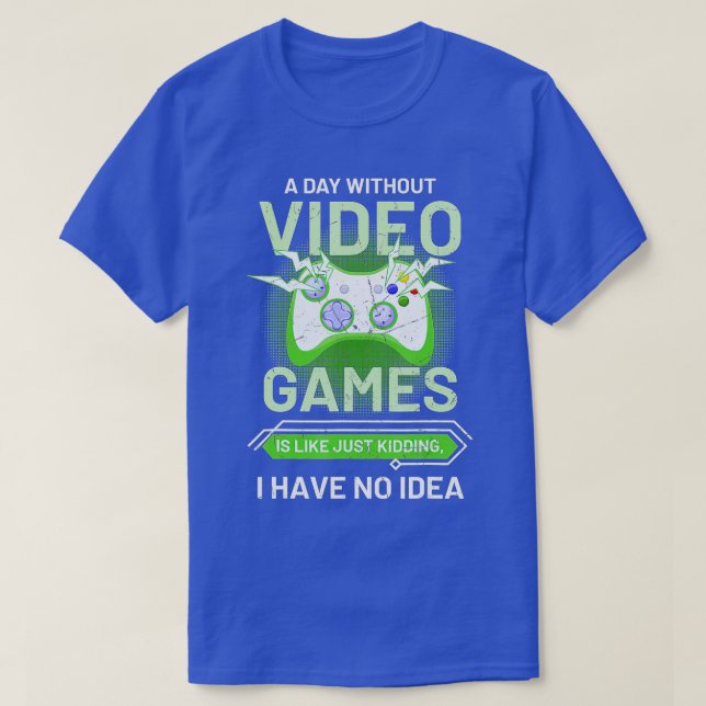 A Day Without Video Games Is Like Funny  Video Gam T-Shirt (Design Front)