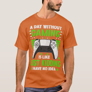 A Day Without Video Games Is Like Funny Video  Gam T-Shirt