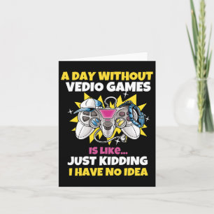 A Day Without Video Games Is Like Funny Video Game Card
