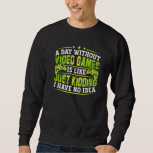 A Day Without Video Games Is Like Funny Video Game Sweatshirt