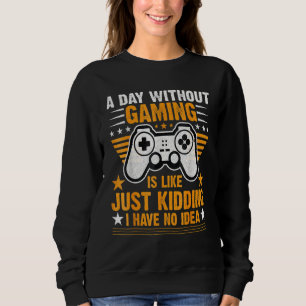 A Day Without Video Games Is Like Funny Video Game Sweatshirt