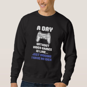 A Day Without Video Games Is Like Funny Video Game Sweatshirt