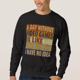 A Day Without Video Games Is Like Gamer Gaming Sweatshirt