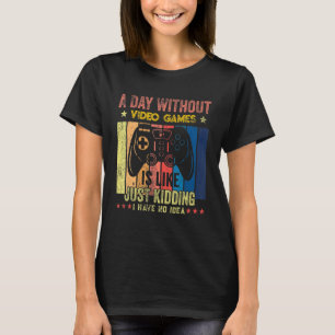 A Day Without Video Games Is Like Gamer Video Gam T-Shirt