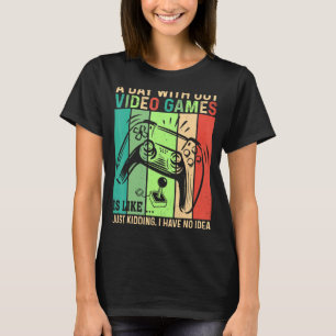 A Day Without Video Games Is Like Gamer Video Gam T-Shirt