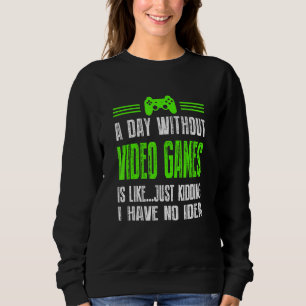 A Day Without Video Games Is Like Gaming Funny Gam Sweatshirt