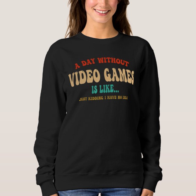 A Day Without Video Games Is Like Groovy Retro Gam Sweatshirt (Front)