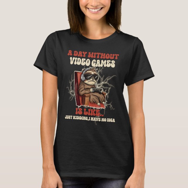 A Day Without Video Games Is Like Just Kidding Vin T-Shirt (Front)