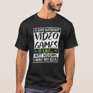 a day without video games is like kidding i really T-Shirt