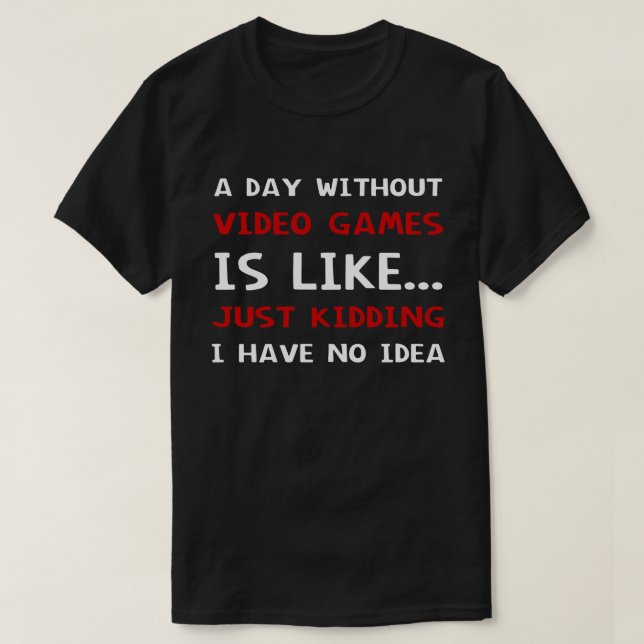 A Day Without Video Games Is Like T-Shirt (Design Front)
