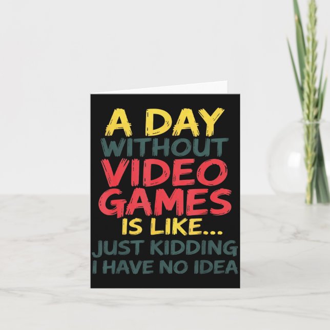 A Day Without Video Games Just Kidding No Idea Gam Card (Front)
