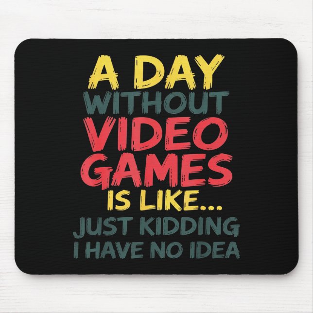 A Day Without Video Games Just Kidding No Idea Gam Mouse Mat (Front)