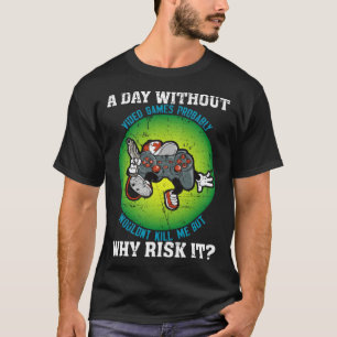 A Day Without Video Games Probably Wouldn t Kill M T-Shirt