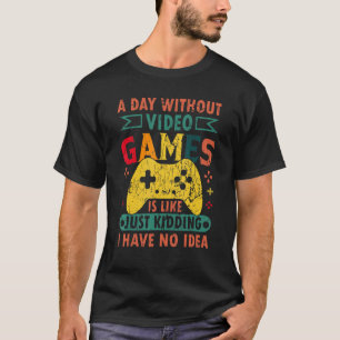 A Day Without Video Games Retro Gaming Humor Funny T-Shirt