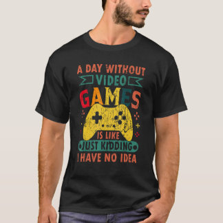 A Day Without Video Games Retro Gaming Humor Funny T-Shirt
