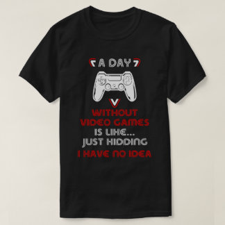 A Day Without Video Games T-Shirt