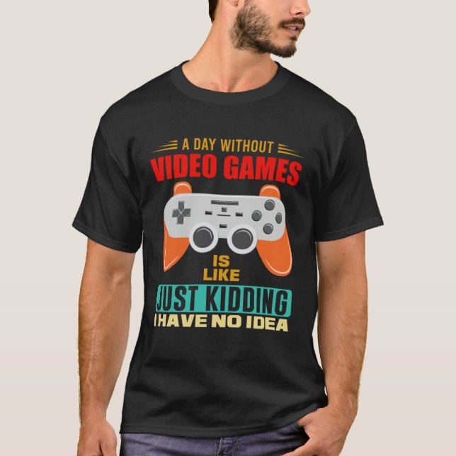 A Day Without Video Games  Video Gamer  12 T-Shirt (Front)