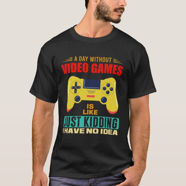 A Day Without Video Games  Video Gamer  17 T-Shirt (Front)