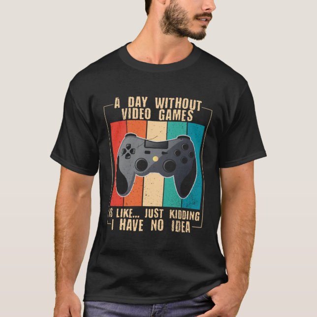 A Day Without Video Games  Video Gamer  24 T-Shirt (Front)