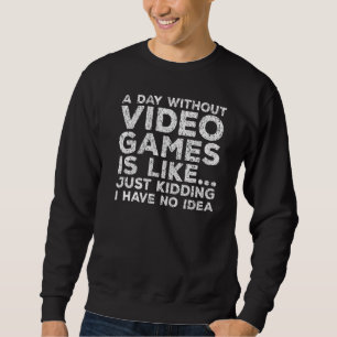 A Day Without Video Games Video Gamer Men Women Sweatshirt