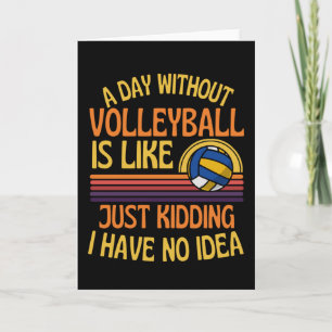A Day Without Volleyball Funny Volleyball Lover Card