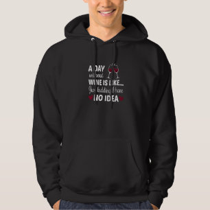 A Day Without Wine Is Like Just Kidding I Have No Hoodie