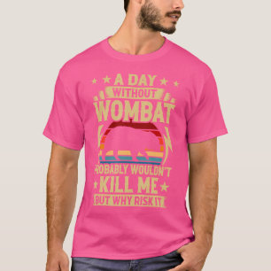 A Day Without Wombat T-Shirt