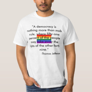 “A democracy is nothing more than mob ... T-Shirt