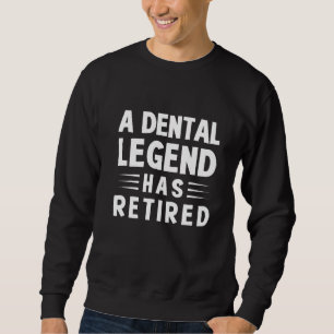 A Dental Legend Has Retired Dentist Retirement Te Sweatshirt
