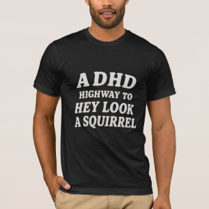 A DHD highway to hey look a squirrel T-Shirt